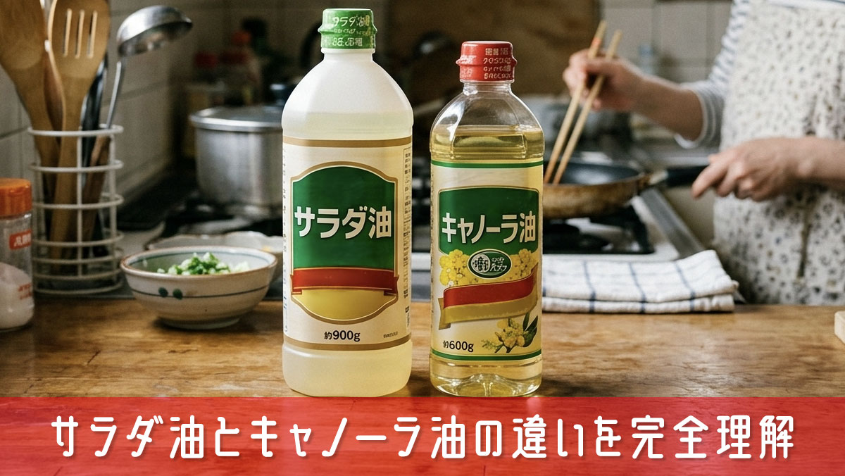 サラダ油とキャノーラ油の違いを完全理解！失敗しない油の選び方ガイド
