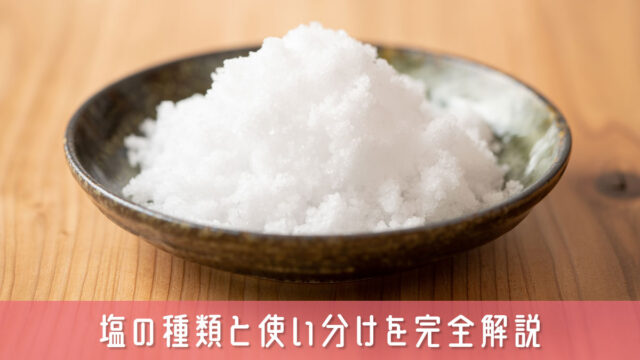 塩の種類と使い分けを完全解説！家庭料理がもっと美味しくなる