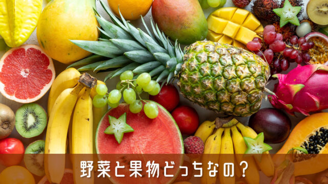 野菜と果物どっちなの？わかりにくいあの食材もスッキリ解決