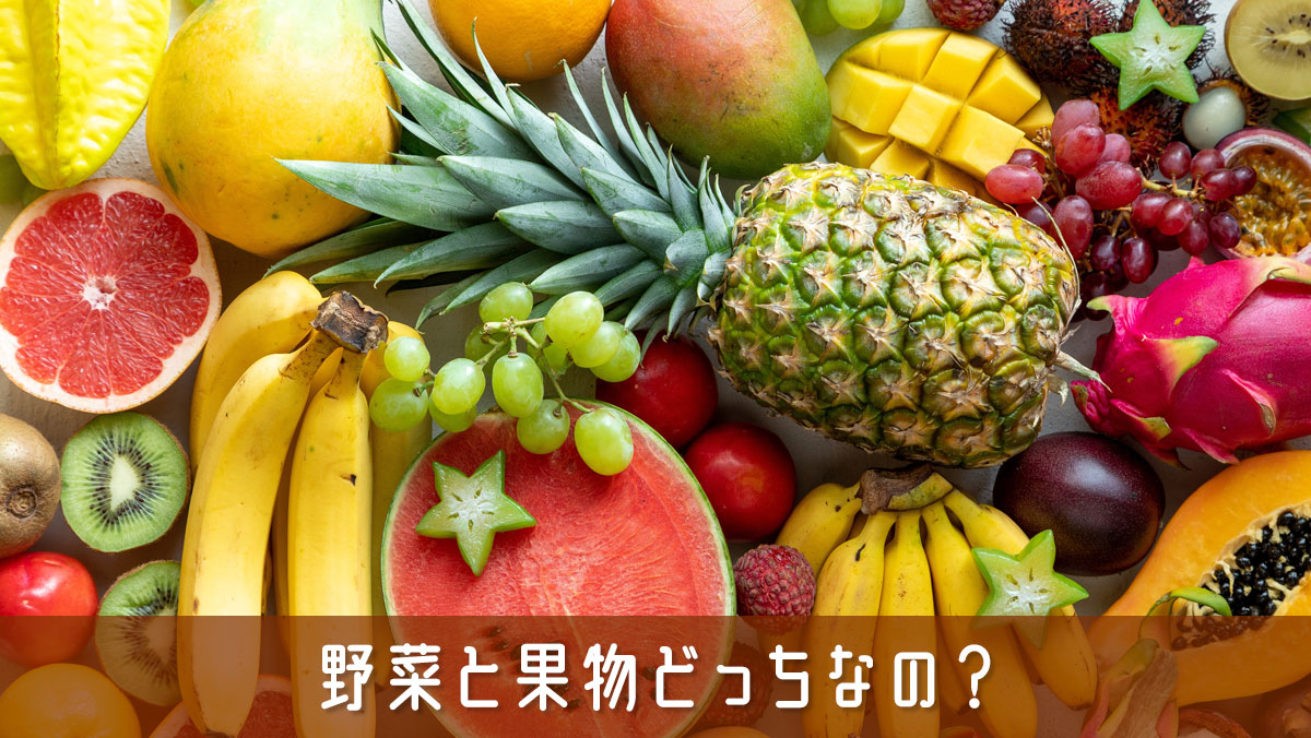 野菜と果物どっちなの？わかりにくいあの食材もスッキリ解決