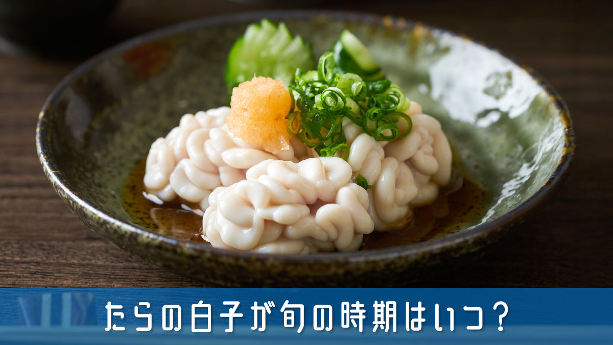 たらの白子が旬の時期はいつ？知っておきたい美味しく食べるコツを紹介