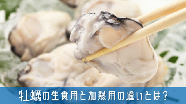 牡蠣の生食用と加熱用の違いとは？正しい知識を身に着けて購入しましょう