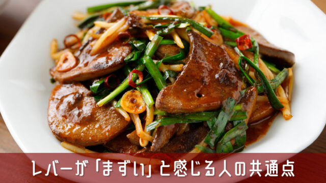 レバーが「まずい」と感じる人の共通点とは？嫌いになる原因を簡単解説