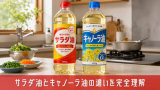 サラダ油とキャノーラ油の違いを完全理解！失敗しない油の選び方ガイド