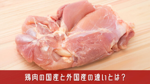 鶏肉の国産と外国産の違いとは？購入前にこれだけは知りたい基本情報