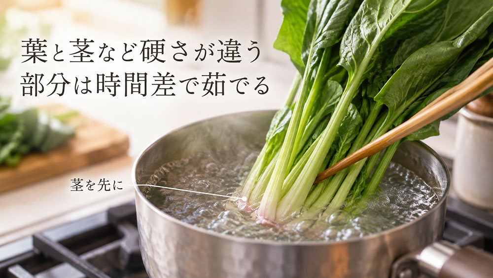 葉と茎など硬さが違う部分は時間差で茹でる