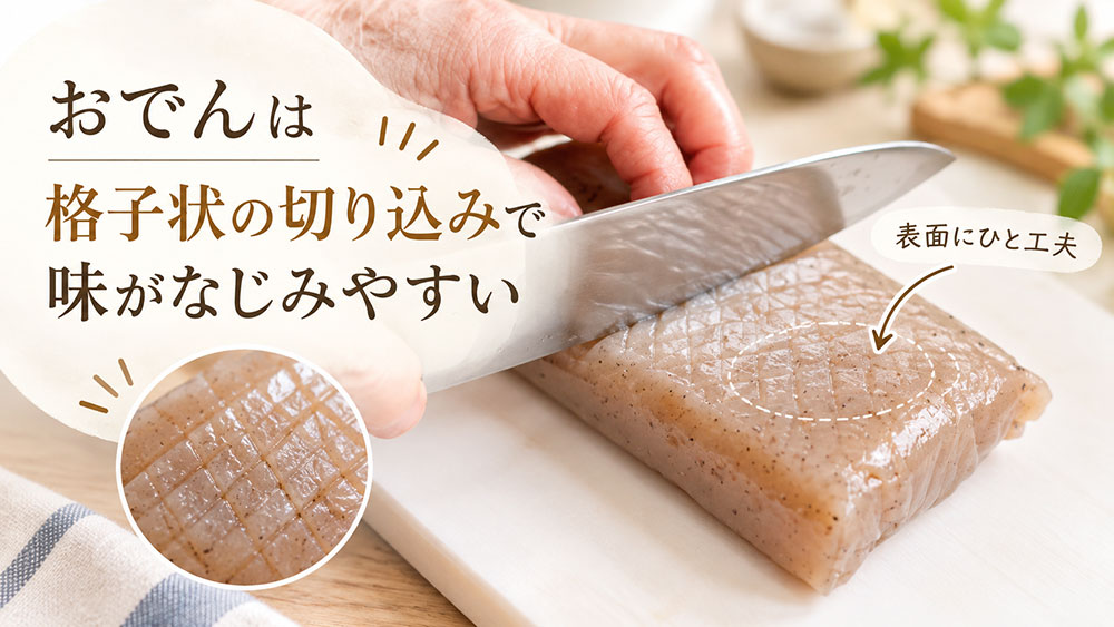 おでんには格子状の切り込みを入れて味をなじませる