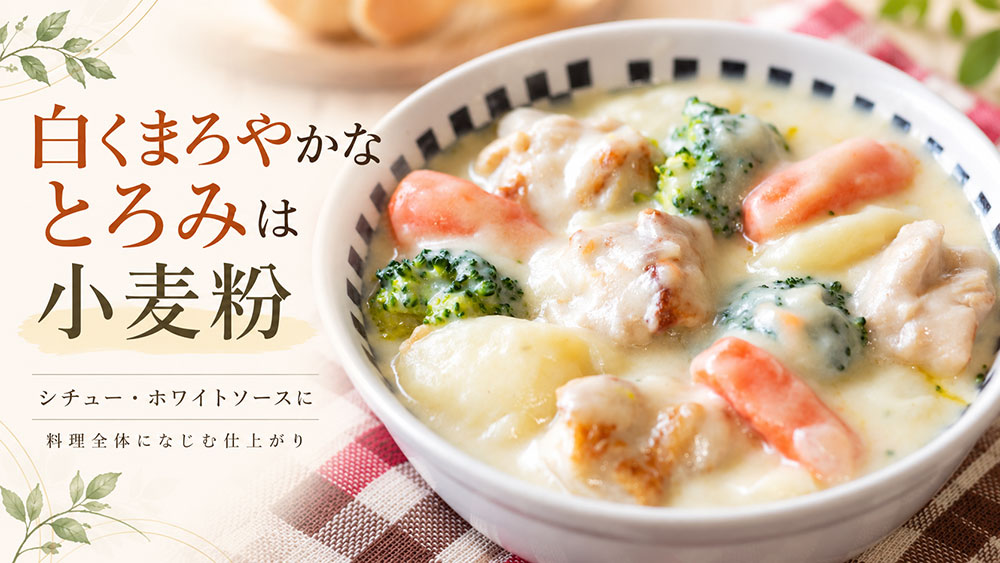 小麦粉はシチューやソースの「白くなめらかなとろみ」に