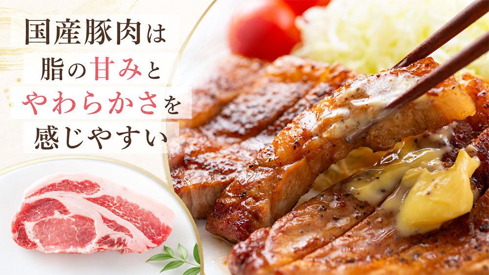 国産豚肉は脂の甘みとやわらかさを感じやすい