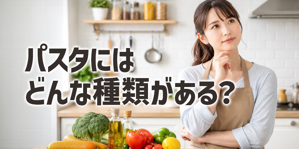 パスタにはどんな種類がある?