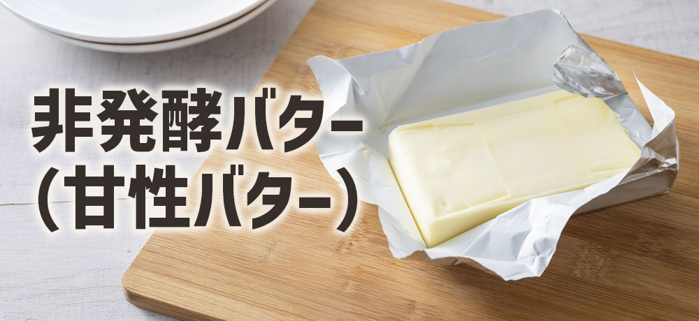 非発酵（甘性）バター：日本の定番と汎用性
