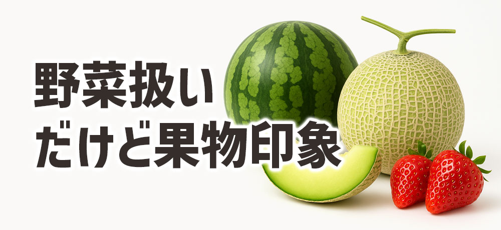 スイカ・メロン・イチゴ:野菜扱いだけど果物印象?
