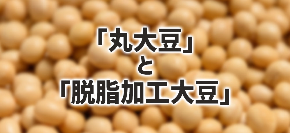「丸大豆」と「脱脂加工大豆」の違いとは?