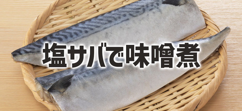 塩サバで味噌煮を作れる？