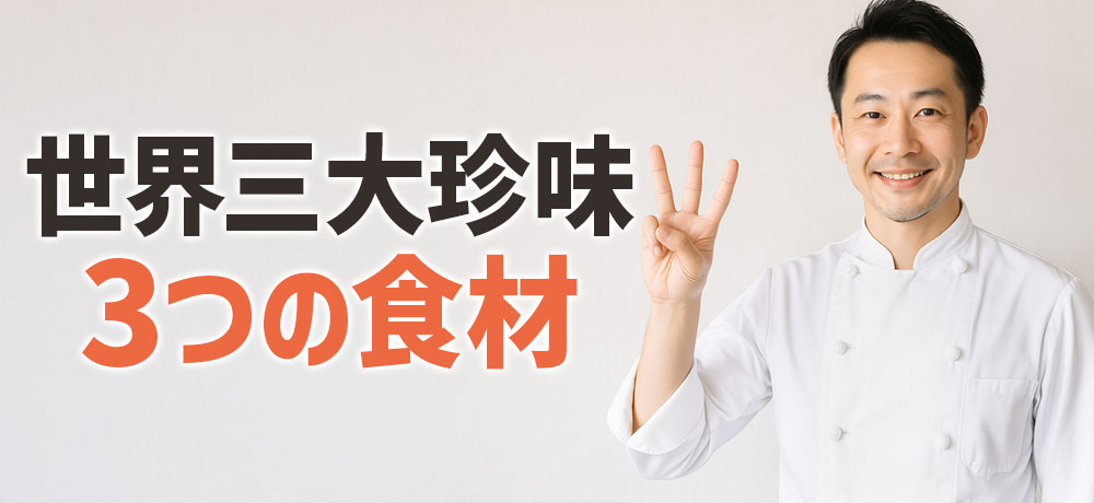 世界三大珍味の3つの食材をわかりやすく解説