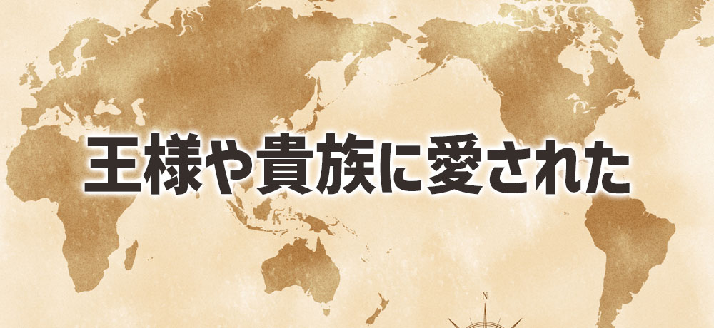 王様や貴族に愛された歴史と文化的背景