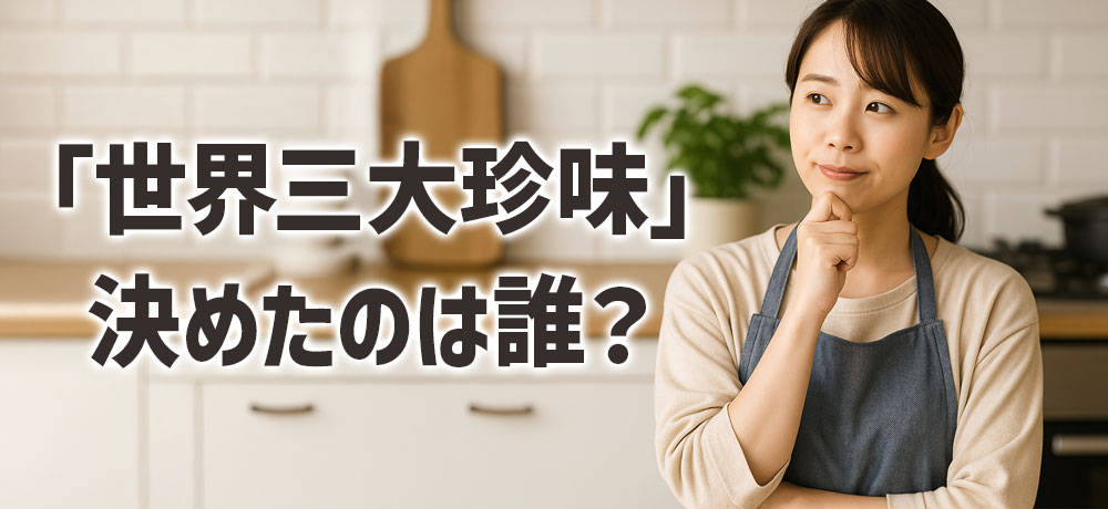 「世界三大珍味」を決めたのは誰?