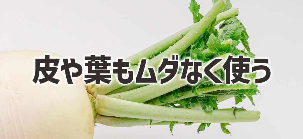  余った皮や葉もムダなく使える活用法