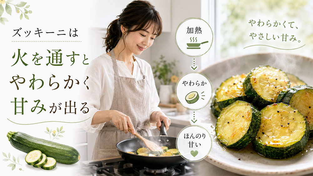 ズッキーニは加熱するとやわらかく甘みが出る